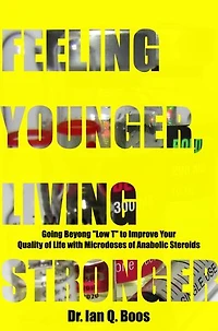 Feeling Younger, Living Stronger: Going Beyond “Low T” to Improve Your Quality of Life with Microdoses of Anabolic Steroids