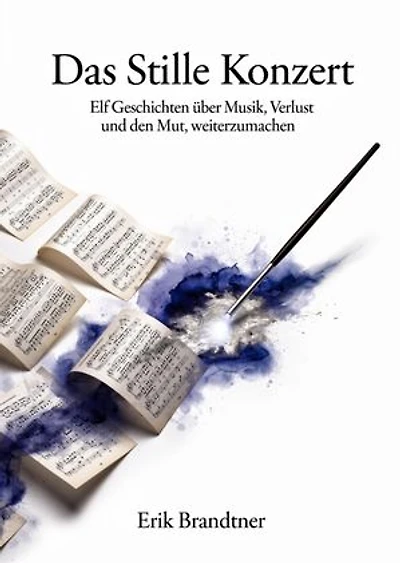 Das Stille Konzert: Elf Geschichten über Musik, Verlust und den Mut, weiterzumachen