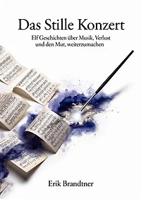 Das Stille Konzert: Elf Geschichten über Musik, Verlust und den Mut, weiterzumachen