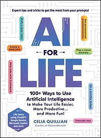 AI for Life: 100+ Ways to Use Artificial Intelligence Make Your Life Easier, More Productive…and Fun!