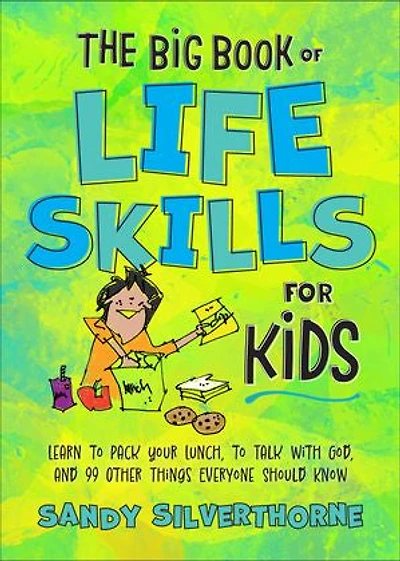 The Big Book of Life Skills for Kids: Learn to Pack Your Lunch, Talk with God, and 99 Other Things Everyone Should Know