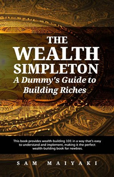 The Wealth Simpleton: A Dummy's Guide to Building Riches