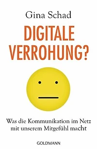 Digitale Verrohung?: Was die Kommunikation im Netz mit unserem Mitgefühl macht