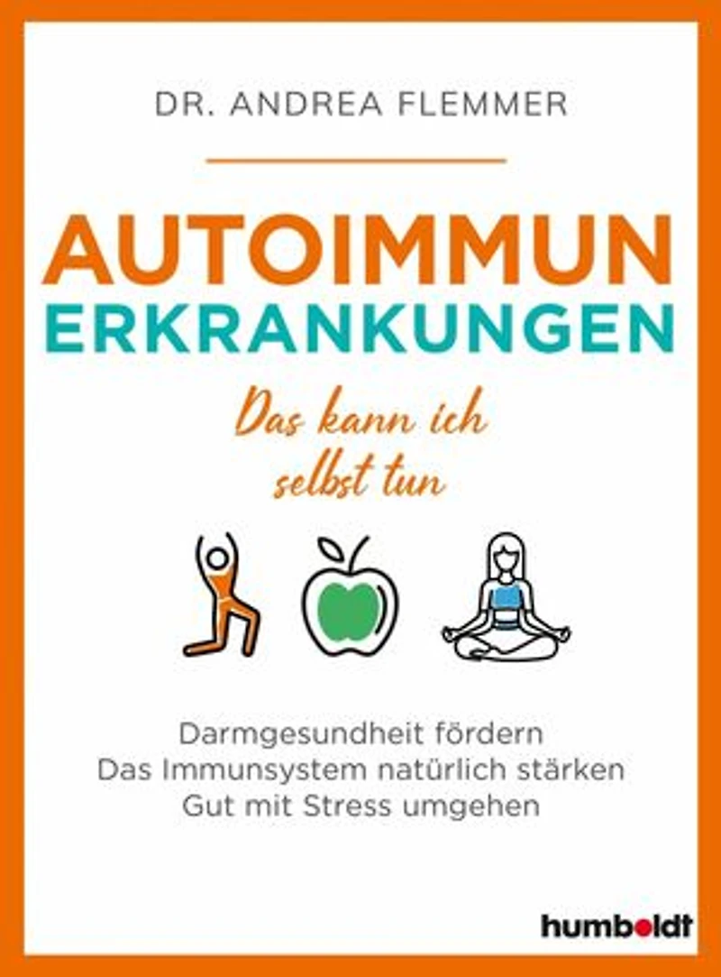 Autoimmunerkrankungen: Das kann ich selbst tun. Darmgesundheit fördern. Das Immunsystem natürlich stärken. Gut mit Stress umgehen