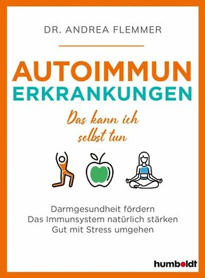 Autoimmunerkrankungen: Das kann ich selbst tun. Darmgesundheit fördern. Das Immunsystem natürlich stärken. Gut mit Stress umgehen
