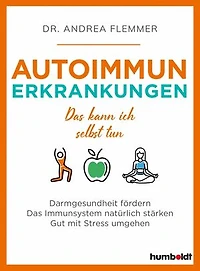 Autoimmunerkrankungen: Das kann ich selbst tun. Darmgesundheit fördern. Das Immunsystem natürlich stärken. Gut mit Stress umgehen