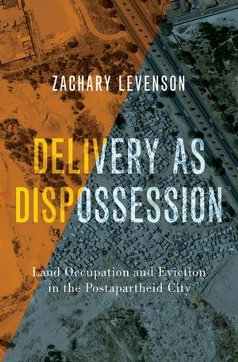 Delivery as Dispossession: Land Occupation and Eviction the Postapartheid City