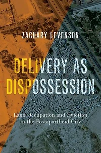 Delivery as Dispossession: Land Occupation and Eviction the Postapartheid City