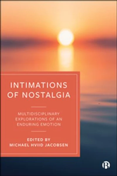 Intimations of Nostalgia: Multidisciplinary Explorations an Enduring Emotion