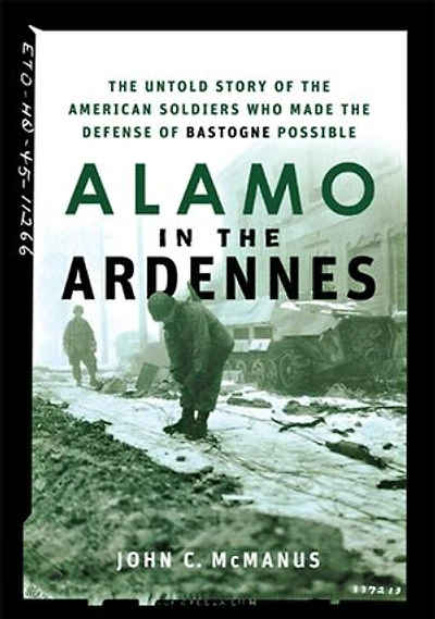 Alamo The Ardennes: Untold Story Of American Soldiers Who Made Defense Bastogne Possible