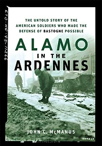 Alamo The Ardennes: Untold Story Of American Soldiers Who Made Defense Bastogne Possible