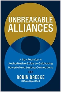 Unbreakable Alliances: A Spy Recruiter's Authoritative Guide to Cultivating Powerful and Lasting Connections