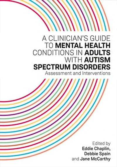 A Clinician's Guide to Mental Health Conditions Adults with Autism Spectrum Disorders: Assessment and Interventions