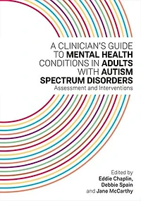 A Clinician's Guide to Mental Health Conditions Adults with Autism Spectrum Disorders: Assessment and Interventions