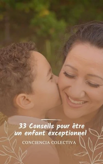 33 Conseils pour être un enfant exceptionnel: Comment cultiver une relation saine et satisfaisante avec vos parents