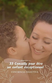 33 Conseils pour être un enfant exceptionnel: Comment cultiver une relation saine et satisfaisante avec vos parents