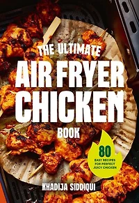 The Ultimate Air Fryer Chicken Book: 80 easy recipes for perfect juicy chicken