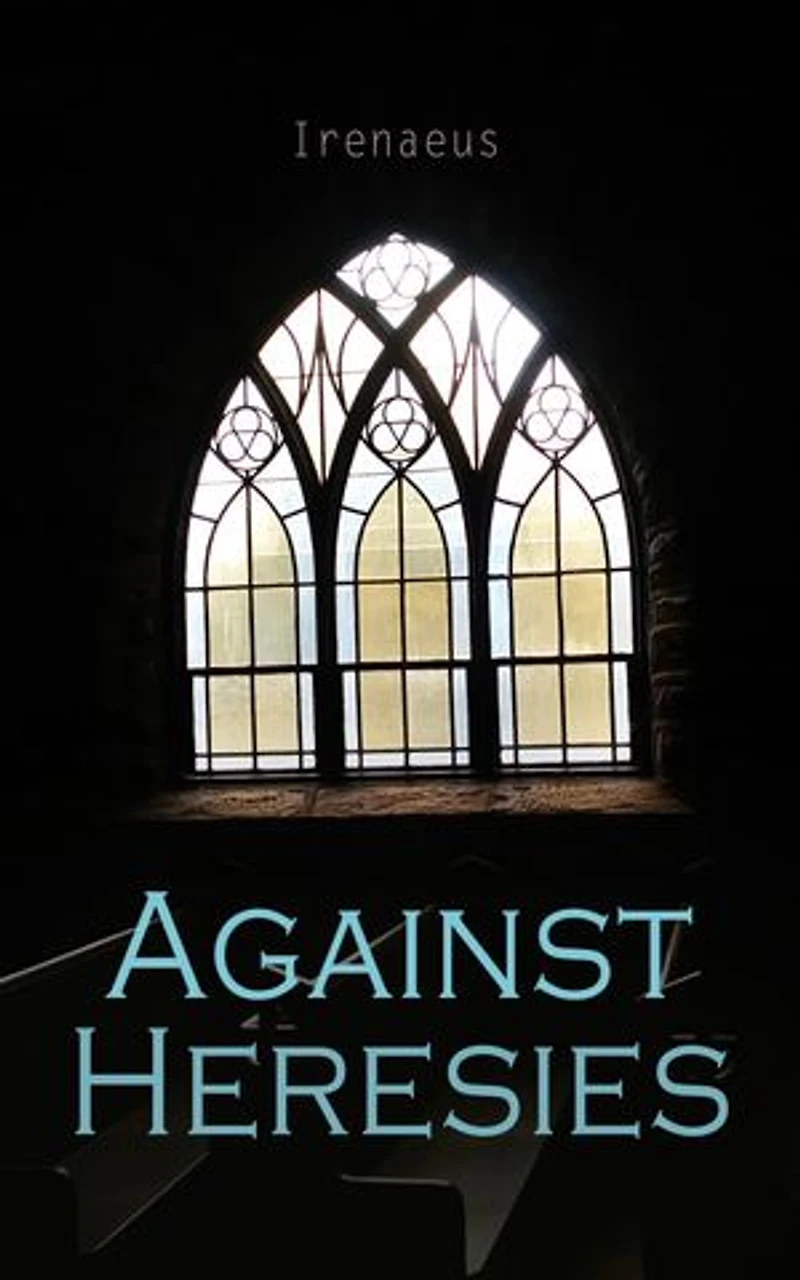 Against Heresies: On the Detection and Overthrow of the So-Called Gnosis