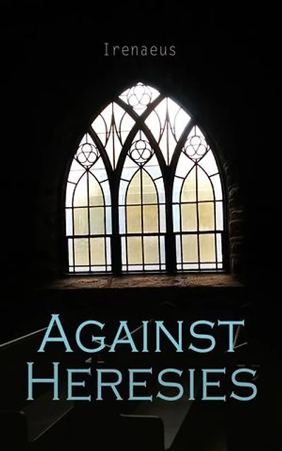 Against Heresies: On the Detection and Overthrow of the So-Called Gnosis