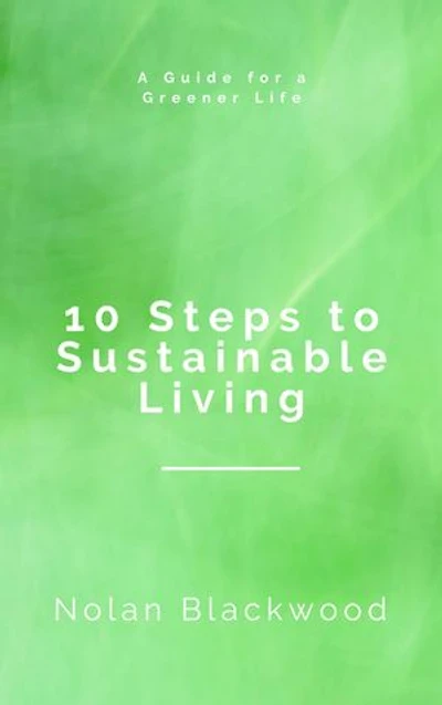 10 Steps to Sustainable Living: A Guide for a Greener Life