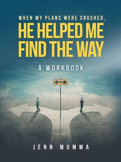 When My Plans Were Crushed, He Helped Me Find The Way: A Workbook