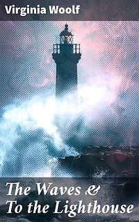 The Waves & To the Lighthouse: Enriched edition. Exploring the Depths of Human Consciousness and Emotions in Two Captivating Modernist Novels