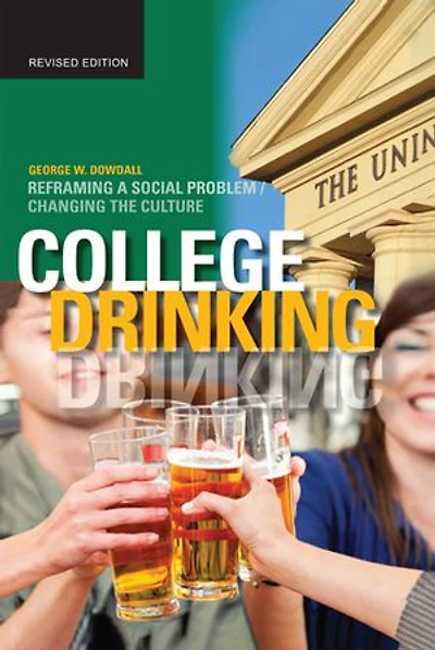 College Drinking: Reframing A Social Problem / Changing The Culture