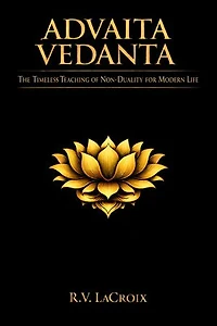 Advaita Vedanta: The Timeless Teaching of Non-Duality for Modern Life