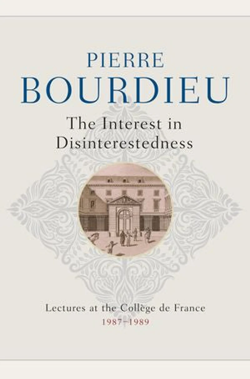 the Interest Disinterestedness: Lectures at College de France 1987-1989