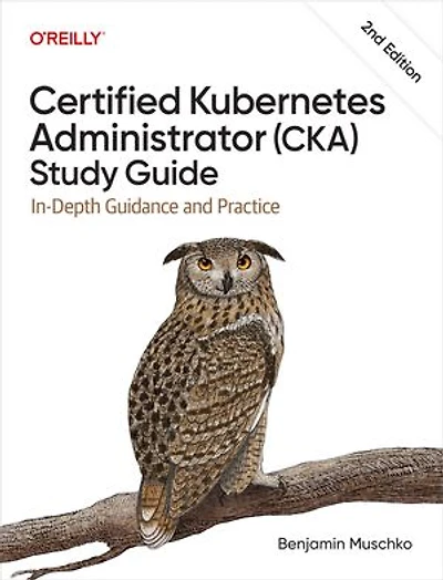 Certified Kubernetes Administrator (CKA) Study Guide: In-Depth Guidance and Practice