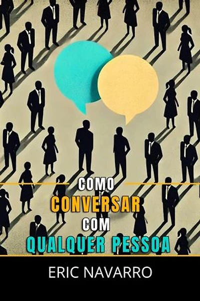 Como Conversar com Qualquer Pessoa: Habilidades Sociais, Técnicas de Comunicação e Linguagem Corporal para Melhorar sua Conversa