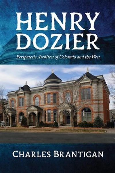 Henry Dozier: Peripatetic Architect of Colorado and the West