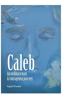 Caleb: An Ordinary Man, A Courageous Journey