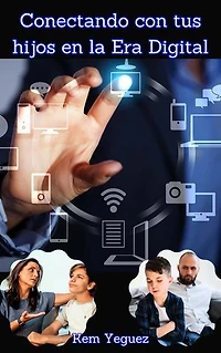 Conectando con tus hijos en la era digital: habilidades para una comunicación efectiva: Fortaleciendo el vínculo emocional: claves para una relación sólida entre padres e hijos