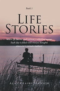 Life Stories: When life lessons and intimacy with God merge, Each day is filled with minute thoughts since every minute matters!