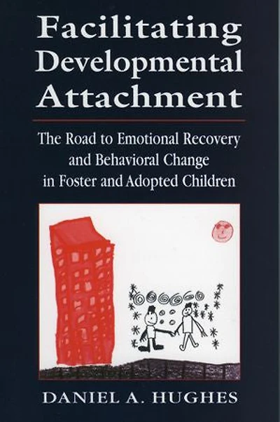 Facilitating Developmental Attachment: The Road to Emotional Recovery and Behavioral Change Foster Adopted Childr: Children