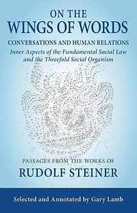 On the Wings of Words: Conversations and Human Relations: Inner Aspects Fundamental Social Law Threefold Organism