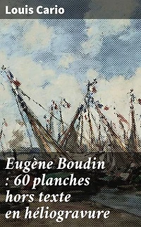 Eugène Boudin : 60 planches hors texte en héliogravure: Édition enrichie. Lumière et merveilles de l'impressionnisme en 60 gravures