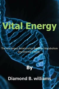 Vital Energy: The marvelous Relationship Between Metabolism And Eternal Health