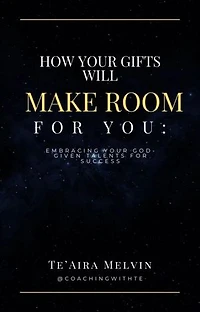 How Your Gifts Will Make Room for You: Embracing Your God-Given Talents for Success