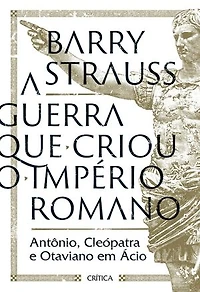 A guerra que criou o Império Romano: Antônio, Cleópatra e Otaviano em Ácio