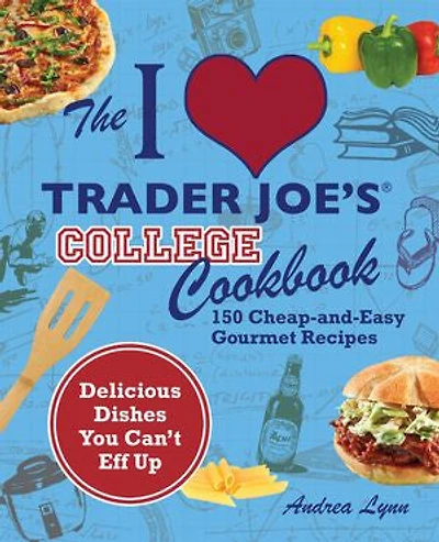 The I Love Trader Joe's College Cookbook: 150 Cheap-and-Easy Gourmet Recipes