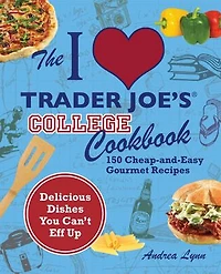 The I Love Trader Joe's College Cookbook: 150 Cheap-and-Easy Gourmet Recipes