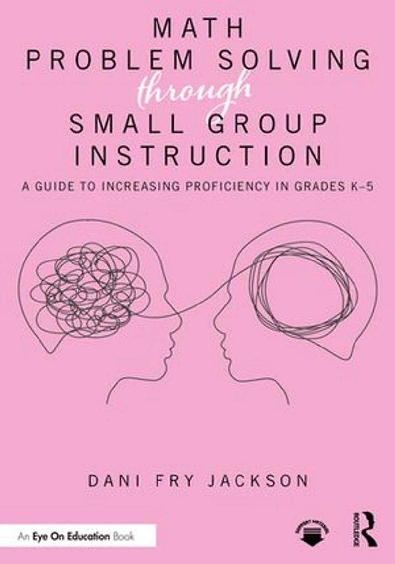 Math Problem Solving Through Small Group Instruction: A Guide to Increasing Proficiency Grades K-5