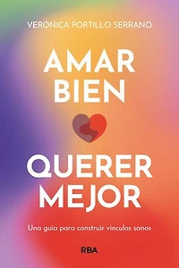 Amar bien, querer mejor: Una guía para construir vínculos sanos