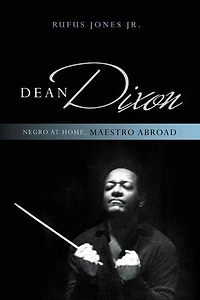 Dean Dixon: Negro At Home, Maestro Abroad