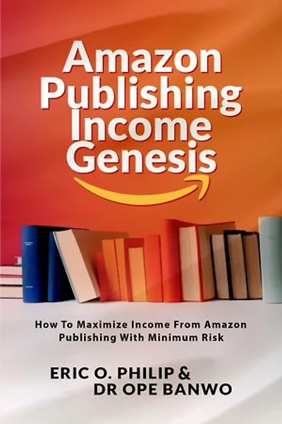 Amazon Publishing Income Genesis: How To Maximize Income From Amazon Publishing With Minimum Risk