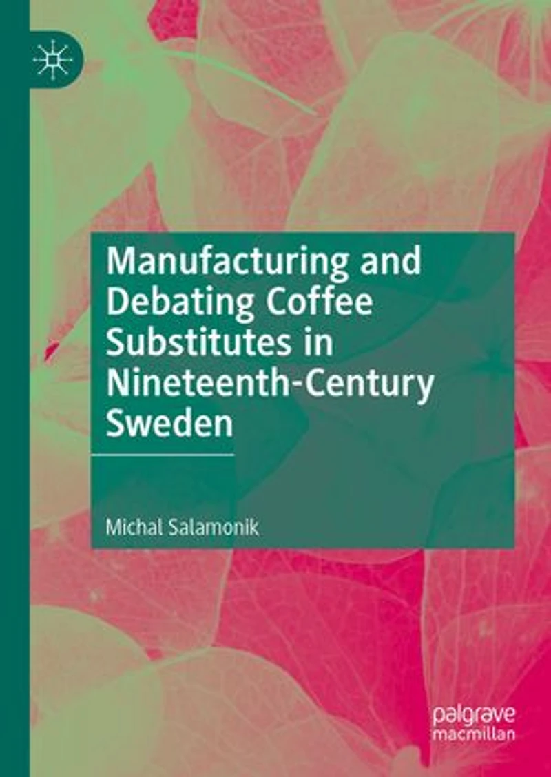 Manufacturing and Debating Coffee Substitutes Nineteenth-Century Sweden