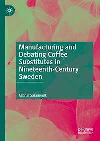 Manufacturing and Debating Coffee Substitutes Nineteenth-Century Sweden
