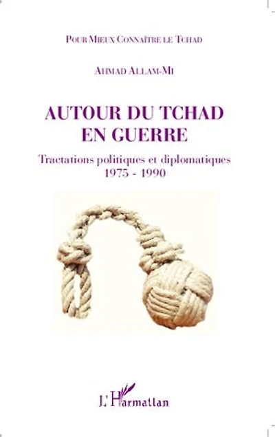Autour du Tchad en guerre: Tractations politiques et diplomatiques 1975 - 1990